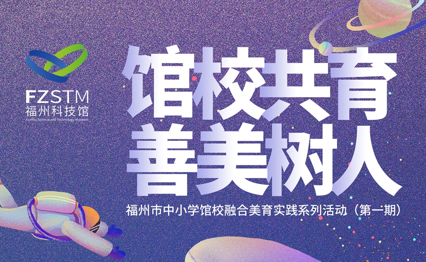 館校共育 善美樹(shù)人——福州市中小學(xué)館校融合美育實(shí)踐系列活動(dòng)（第一期）